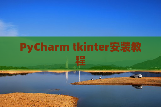 PyCharm tkinter安装教程 PyCharm tkinter安装教程